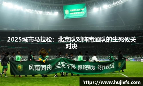 2025城市马拉松：北京队对阵南通队的生死攸关对决