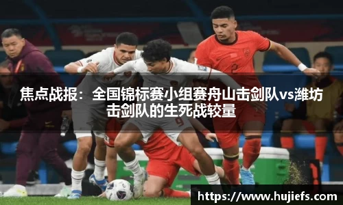 焦点战报：全国锦标赛小组赛舟山击剑队vs潍坊击剑队的生死战较量