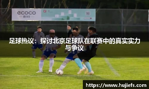 足球热议：探讨北京足球队在联赛中的真实实力与争议